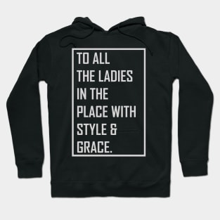 To all the ladies in the place with style & grace Hoodie